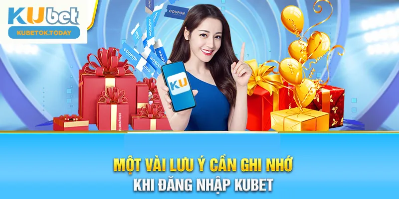 Những lưu ý quan trọng khi đăng nhập Kubet