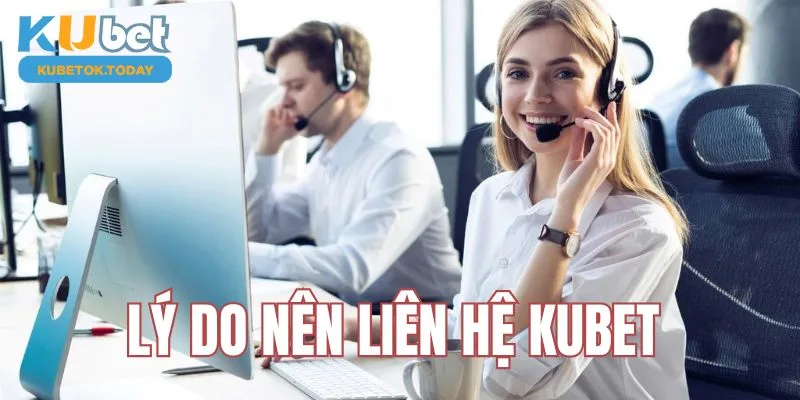 Lý do nên chọn liên hệ Kubet