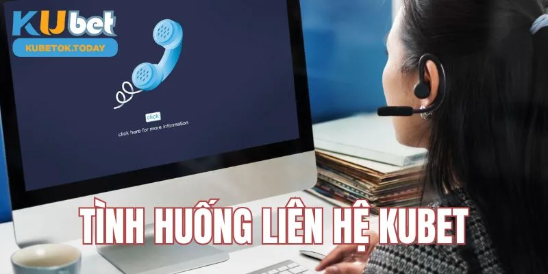 Tình huống cần liên hệ kubet