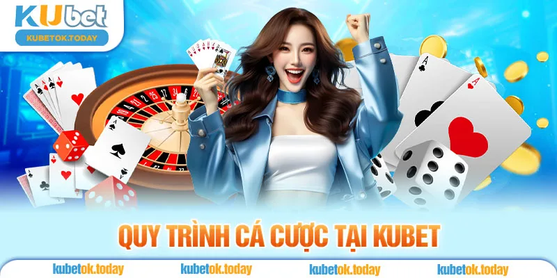 Quy Trình Cá Cược Tại Kubet